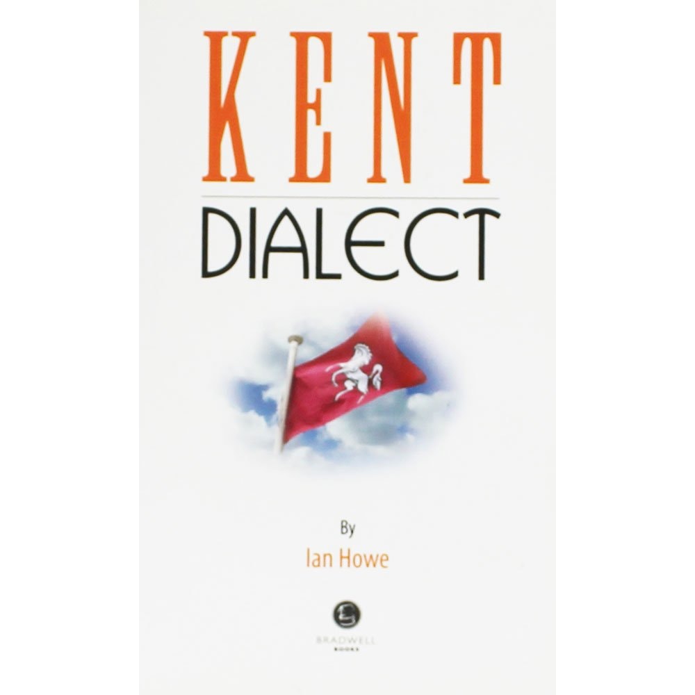 Kent Dialect: A Selection of Words and Anecdotes from Around Kent