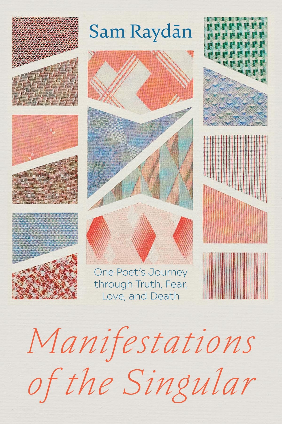 Manifestations of the Singular: One Poet's Journey through Truth, Fear, Love, and Death