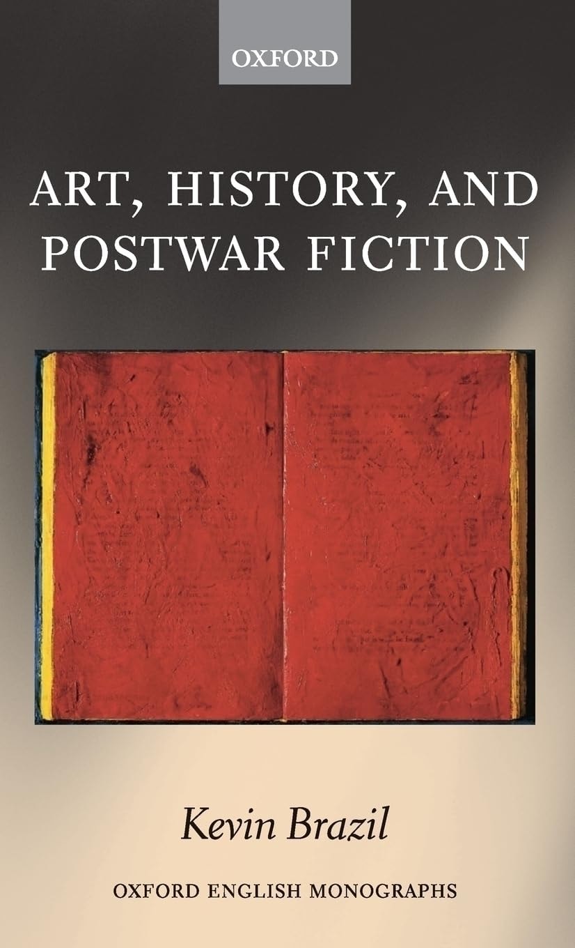 Art, History, and Postwar Fiction (Oxford English Monographs)