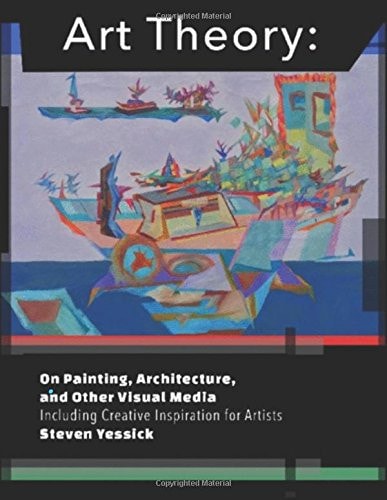 Art Theory: On Painting, Architecture, and Other Visual Media: Including Creative Inspiration for Artists