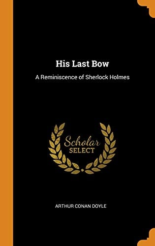 His Last Bow: A Reminiscence of Sherlock Holmes