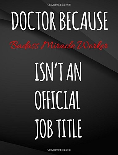 Doctor Because Badass Miracle Worker Isn't An Official Job Title.: Field Graph Notebook Jottings Drawings Black Background White Text Design - Large ... Funny Gag Gift for Adults, Sarcastic Gag