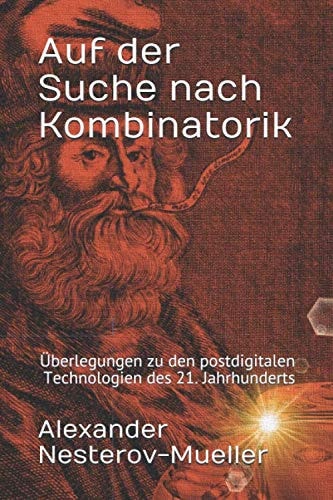 Auf der Suche nach Kombinatorik: Überlegungen zu den postdigitalen Technologien des 21. Jahrhunderts (German Edition)