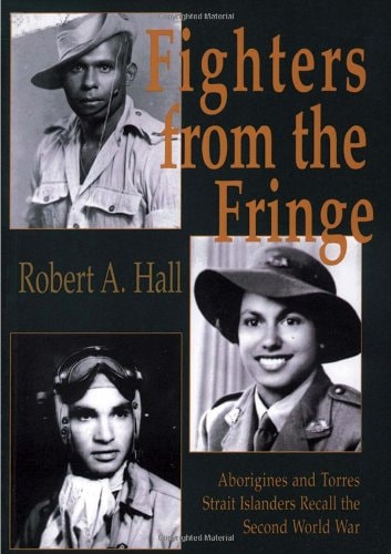 Fighters from the Fringe: Aborigines and Torres Strait Islanders Recall the Second World War