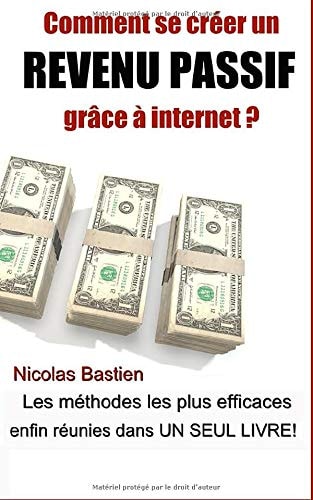 Comment se créer un revenu passif grâce à internet ?: Les méthodes les plus efficaces enfin réunies dans un seul livre ! (French Edition)