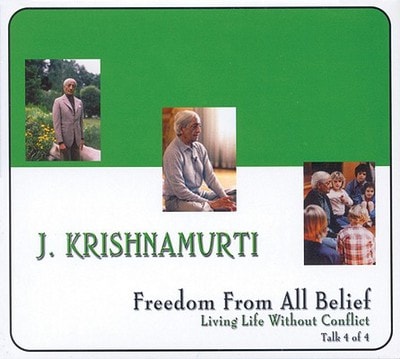 Freedom From All Belief: Series: Living Life Without Conflict, Talk 4