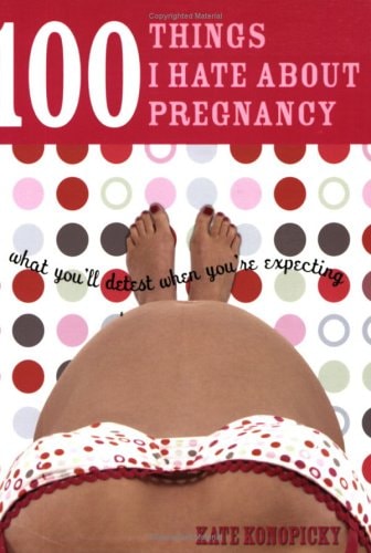 100 Things I Hate about Pregnancy: What You'll Detest When You're Expecting