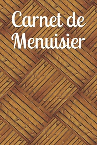 Carnet de Menuisier: Journal de Menuisier / Carnet de de Note /6 x 9 pouces /130 pages (French Edition)