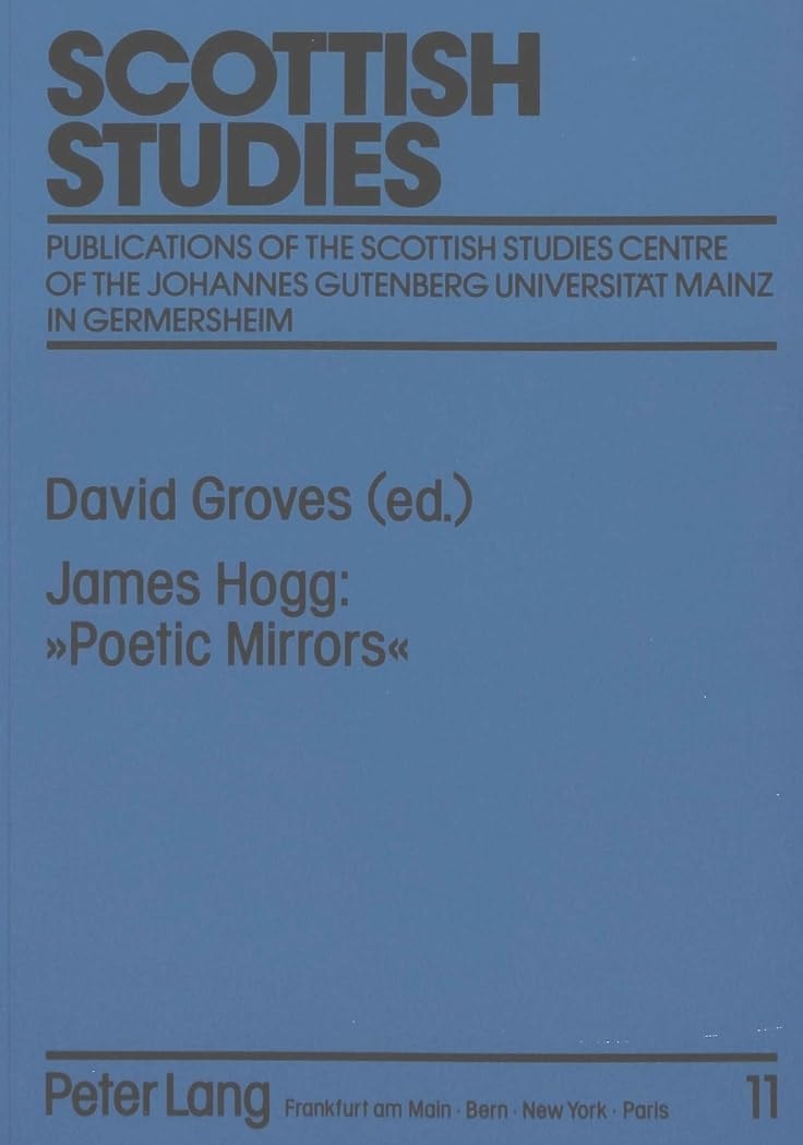 James Hogg: Poetic Mirrors: Comprising the «Poetic Mirror» (1816) and «New Poetic Mirror» (1829-1831) (Scottish Studies International)