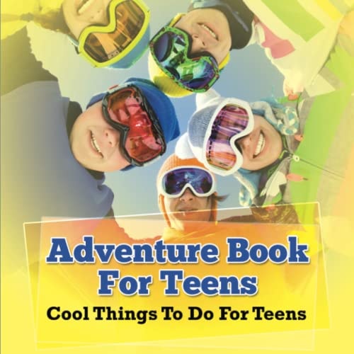 Adventure Book For Teens: Cool Things To Do For Teens
