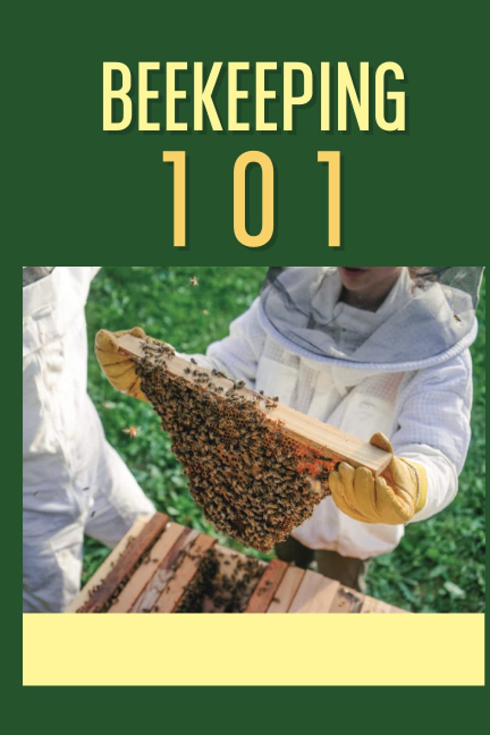 Beekeeping 101: The Ultimate Guide To Beekeeping For Beginners: Beekeeping A Practicle Guide