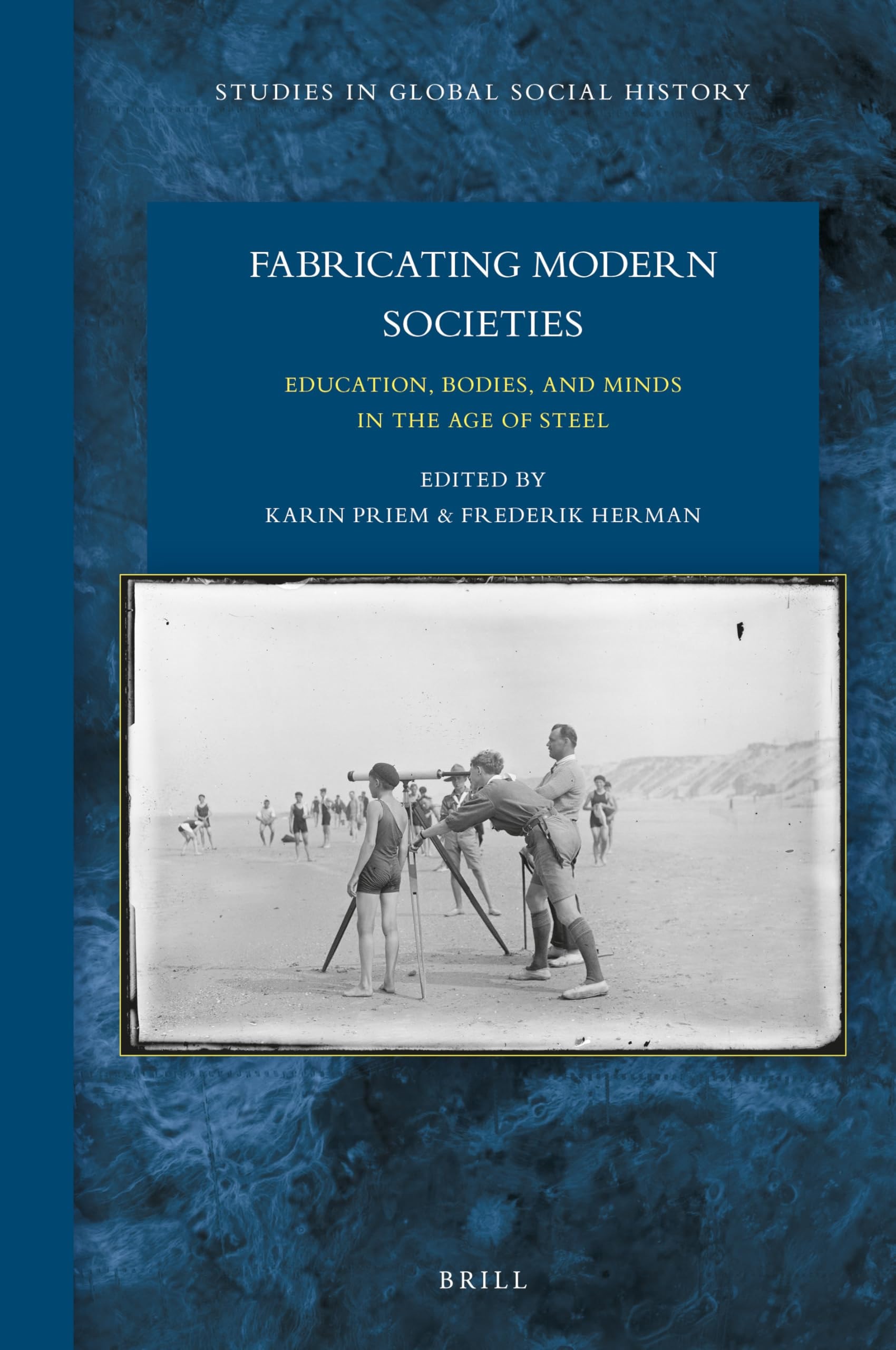 Fabricating Modern Societies: Education, Bodies, and Minds in the Age of Steel (Studies in Global Social History, 37)