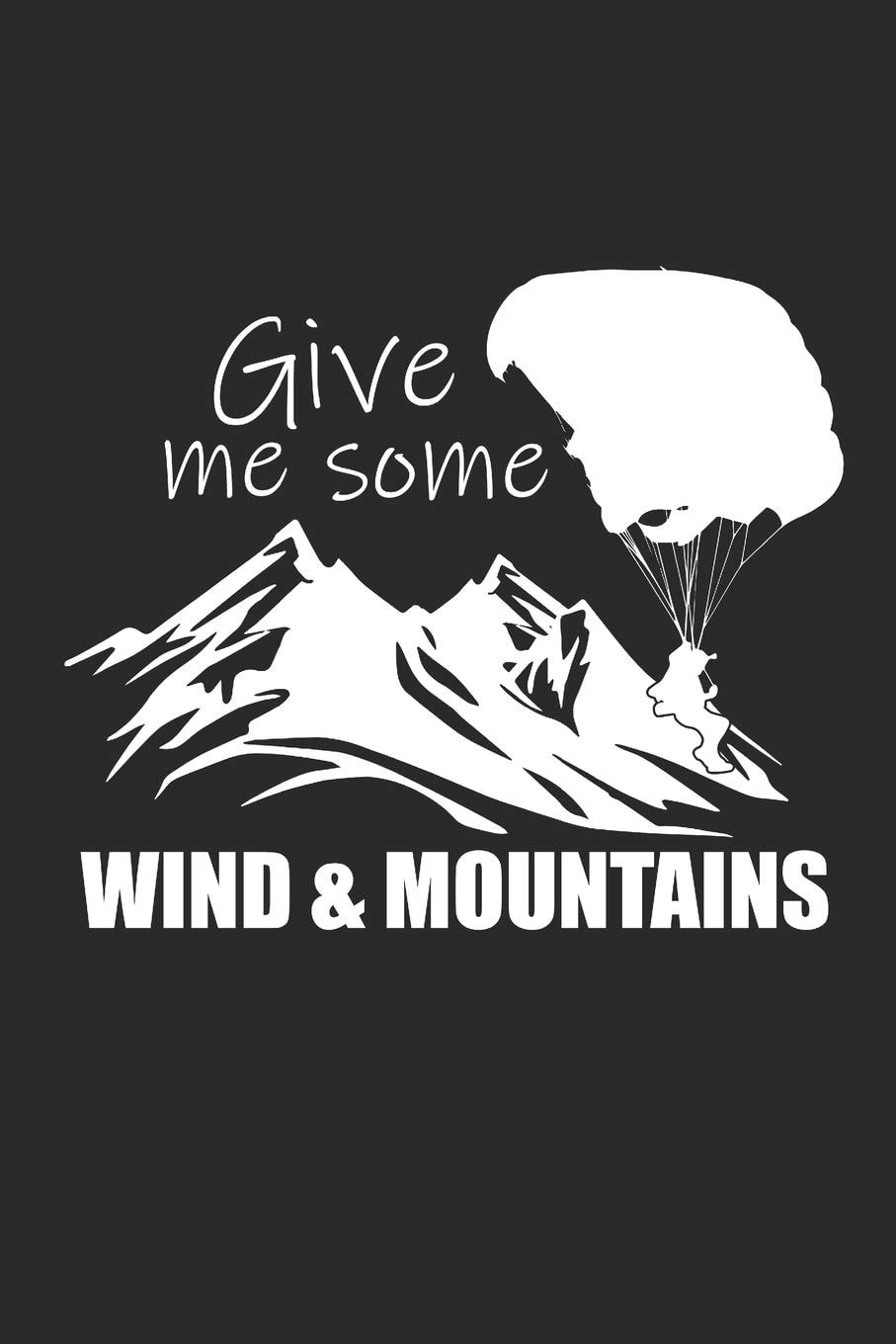 GIVE ME SOME WIND & MOUNTAINS: Paragleiten Notebook Parasailing Notizbuch Planer 6x9 lined