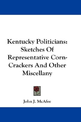 Kentucky Politicians: Sketches Of Representative Corn-Crackers And Other Miscellany
