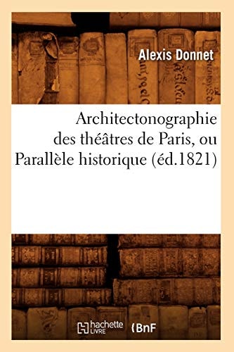 Architectonographie des théâtres de Paris, ou Parallèle historique (éd.1821) (Arts) (French Edition)