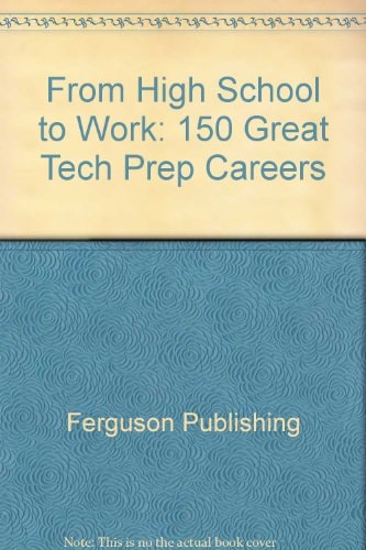 From High School to Work: 150 Great Tech Prep Careers