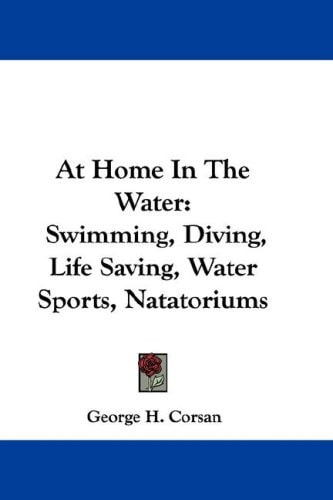 At Home In The Water: Swimming, Diving, Life Saving, Water Sports, Natatoriums