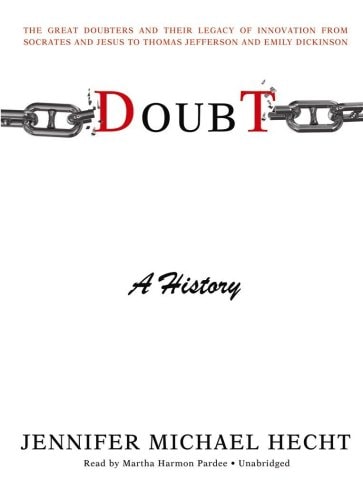 Doubt: A History, the Great Doubters and Their Legacy of Innovation from Socrates and Jesus to Thomas Jefferson and Emily Dickinson (Library Edition)