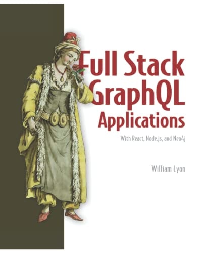Full Stack GraphQL Applications: With React, Node.js, and Neo4j - 2022 (Color Book), Paperback