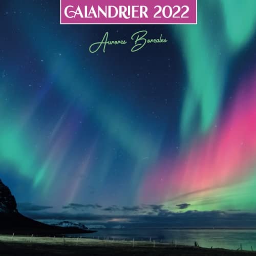 Calandrier 2022 Aurores Boréales: Une Jolie Calendrier Mensuel de 12 Mois ( de Janvier à Décembre 2022 ) avec Note | 12 Photos en Couleurs hautes ... original nouvel an Noël (French Edition)