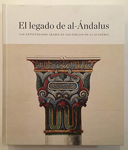 El legado de al-Ándalus: Las antigüedades árabes en los dibujos de la Academia (Spanish Edition)