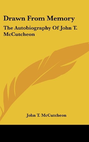 Drawn From Memory: The Autobiography Of John T. McCutcheon