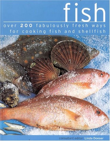 Fish: Over 200 Fabulously Fresh Ways with Fish, Shellfish and Seafood