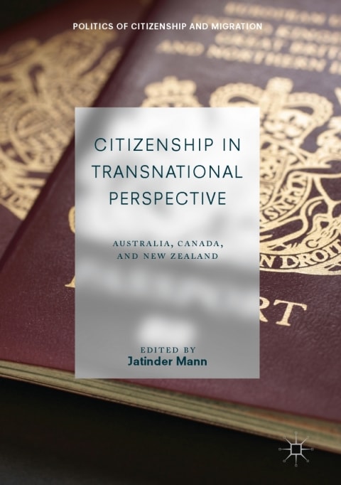 Citizenship in Transnational Perspective: Australia, Canada, and New Zealand (Politics of Citizenship and Migration)