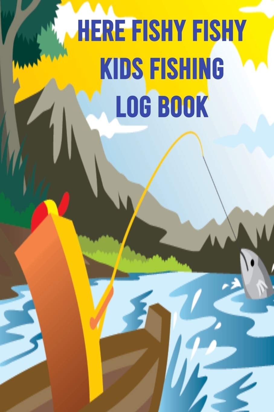 Here Fishy Fishy Kids Fishing Log Book: 110 Page Fishing Log Book for a Child to Document All Fishing Trips