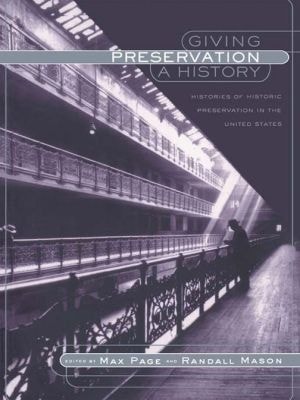 Giving Preservation a History: Histories of Historic Preservation in the United States