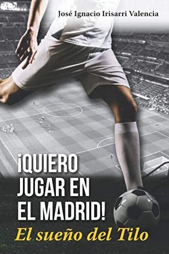 ¡Quiero jugar en el Madrid!: El sueño del Tilo (Spanish Edition)