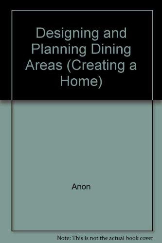 Designing and Planning Dining Areas: How to Plan, Design and Decorate the Dining Area in Your Home (Creating a Home Series)
