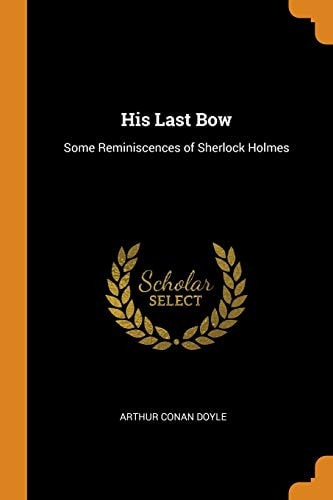 His Last Bow: Some Reminiscences of Sherlock Holmes