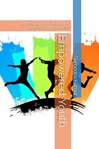 Empowered Youth: Unlocking Your Potential for Success and Happiness
