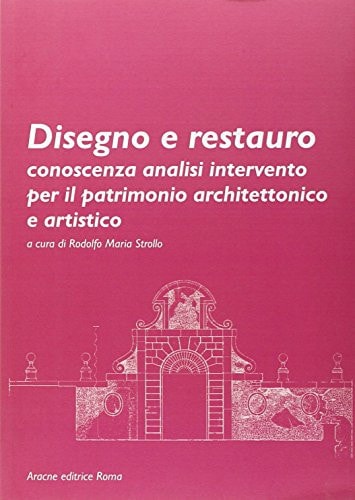 Disegno e restauro. Conoscenza, analisi, intervento per il patrimonio architettonico e artistico