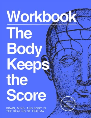 A Practical Workbook for The Body Keeps the Score: Brain, Mind, and Body in the Healing of Trauma
