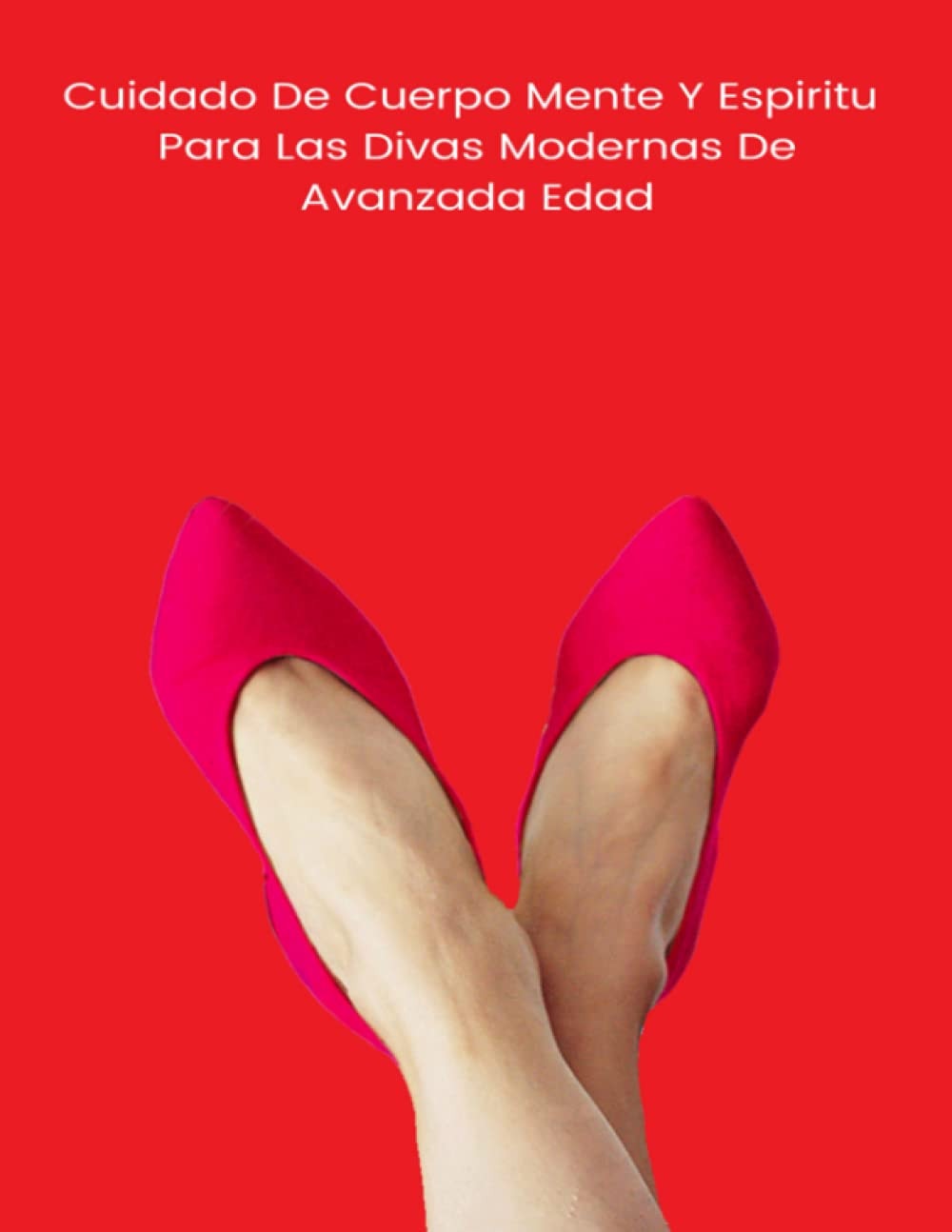 Guia De Cuidado De Salud,Fisica-Espiritual Para La Mujer De Avanzada Edad: Viva La Vida