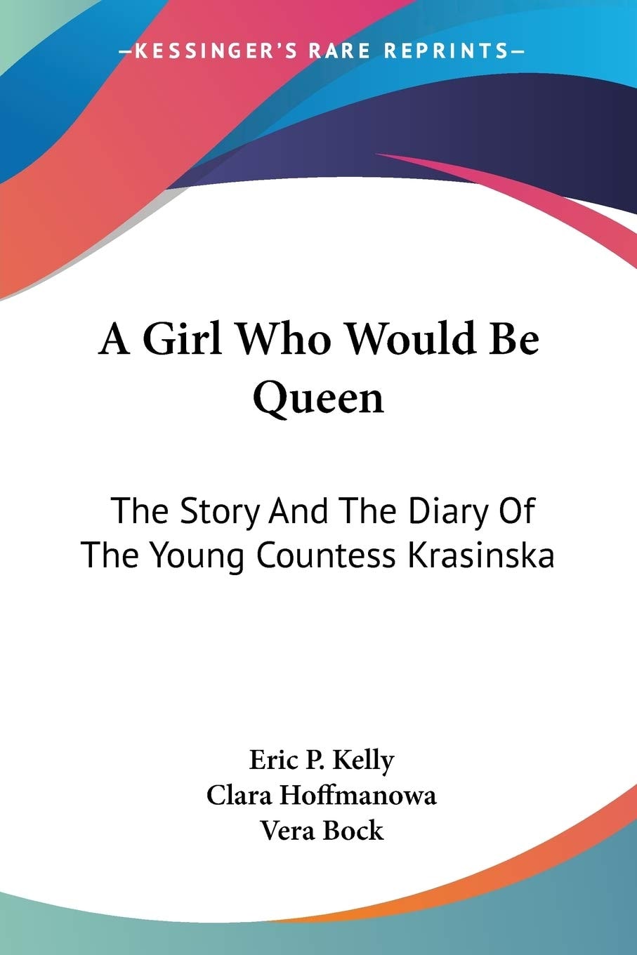 A Girl Who Would Be Queen: The Story And The Diary Of The Young Countess Krasinska