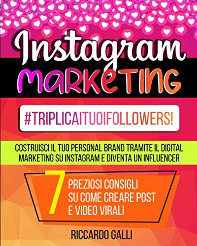 Instagram Marketing: #TriplicaITuoiFollowers! Costruisci il Tuo Personal Brand Tramite il Digital Marketing su Instagram e Diventa un Influencer. 7 ... Creare Post e Video Virali (Italian Edition)