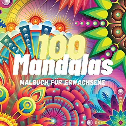 100 Mandalas Malbuch für Erwachsene: 100 Toller Antistress-Zeitvertreib zum Entspannen mit schönen Malvorlagen zum Ausmalen, Die Ultimative Sammlung ... für Spaß und Friedliche Zeit (German Edition)
