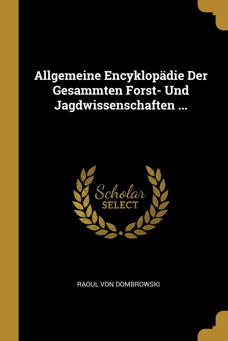 Allgemeine Encyklopädie Der Gesammten Forst- Und Jagdwissenschaften ... (German Edition)