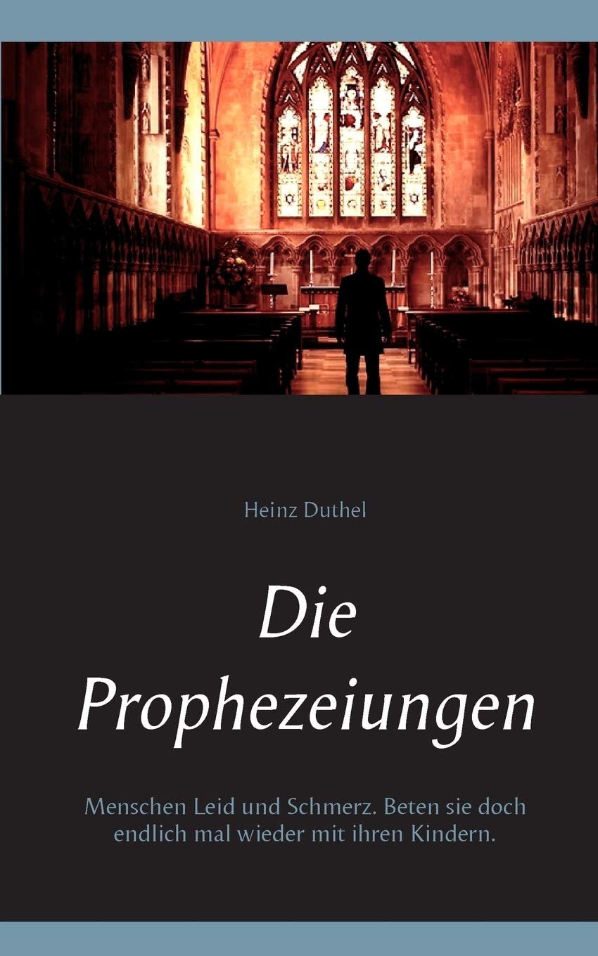 Die Prophezeiungen: Menschen Leid und Schmerz. Beten sie doch endlich mal wieder mit ihren Kindern. (German Edition)