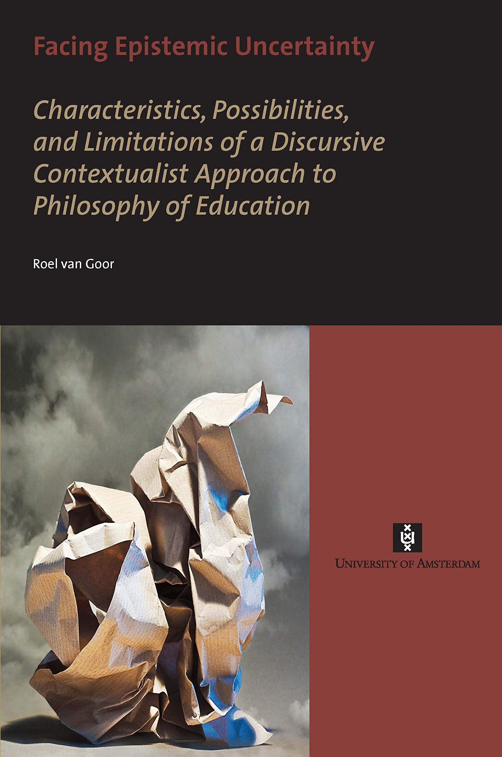 Facing Epistemic Uncertainty: Characteristics, possibilities, and limitations of a dynamic discursive approach to philosophy of education (AUP Dissertation Series)