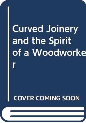 Curved Joinery and the Spirit of a Woodworker