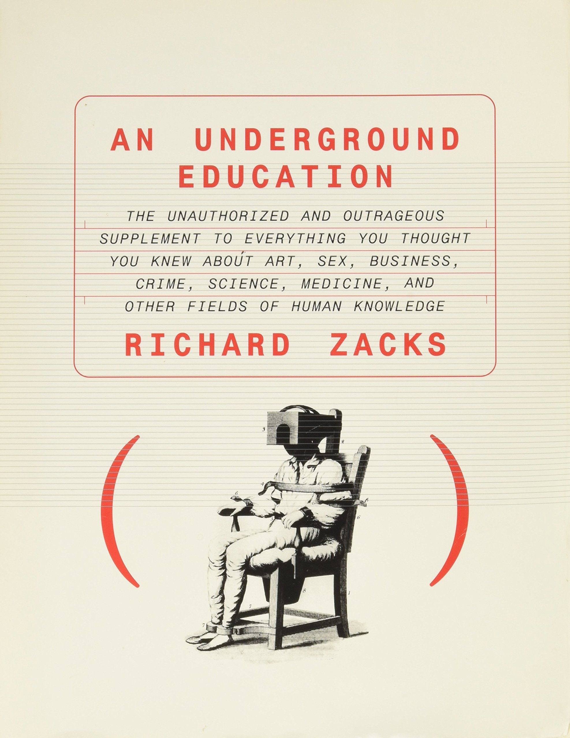 An Underground Education: The Unauthorized and Outrageous Supplement to Everything You Thought You Knew About Art, Sex, Business, Crime, Science, Medicine, and Other Fields of Human Knowledge