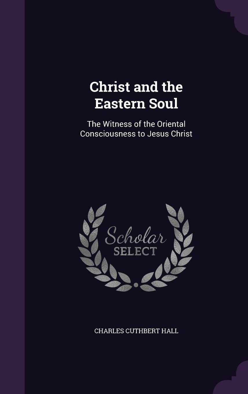 Christ and the Eastern Soul: The Witness of the Oriental Consciousness to Jesus Christ