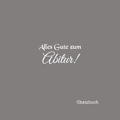 Alles Gute zum Abitur Gästebuch: Gästebuch für Abitur Gratulation Prüfung Party mit 100 weiße Seiten blanko abi abiturgeschenke deko ideen ... zum abitur buch Cover Grau (German Edition)
