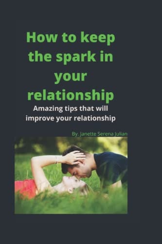 How to keep the spark in your relationship: Amazing tips that will improve your relationship (Relationship builder)