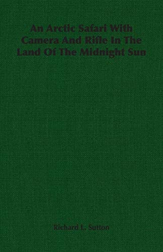 An Arctic Safari With Camera And Rifle In The Land Of The Midnight Sun