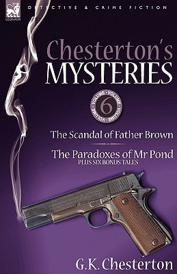 Chesterton's Mysteries: 6-The Scandal of Father Brown, the Paradoxes of MR Pond Plus Six Bonus Tales